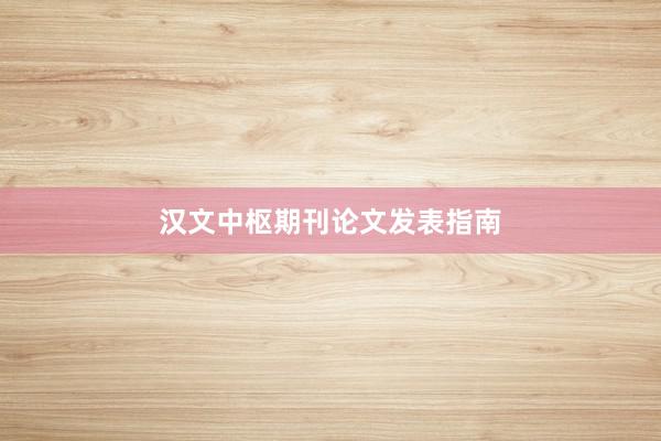 汉文中枢期刊论文发表指南